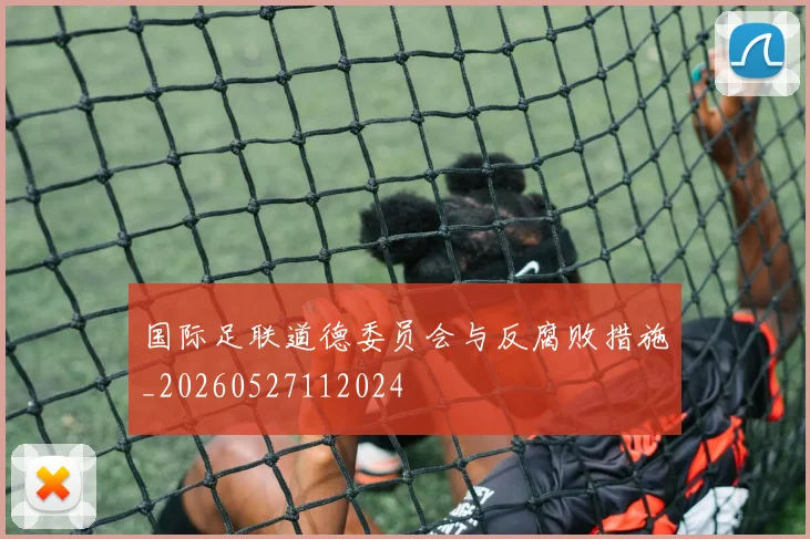 国际足联道德委员会与反腐败措施_20260527112024