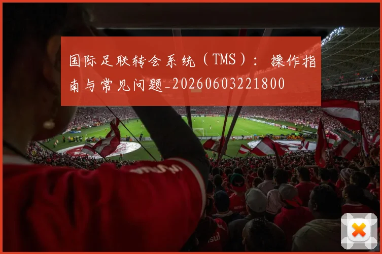 国际足联转会系统（TMS）：操作指南与常见问题_20260603221800