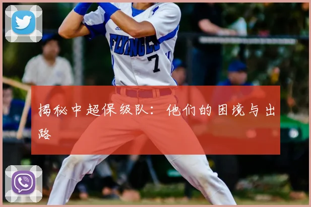 揭秘中超保级队：他们的困境与出路